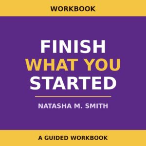 Finish What You Started Workbook
